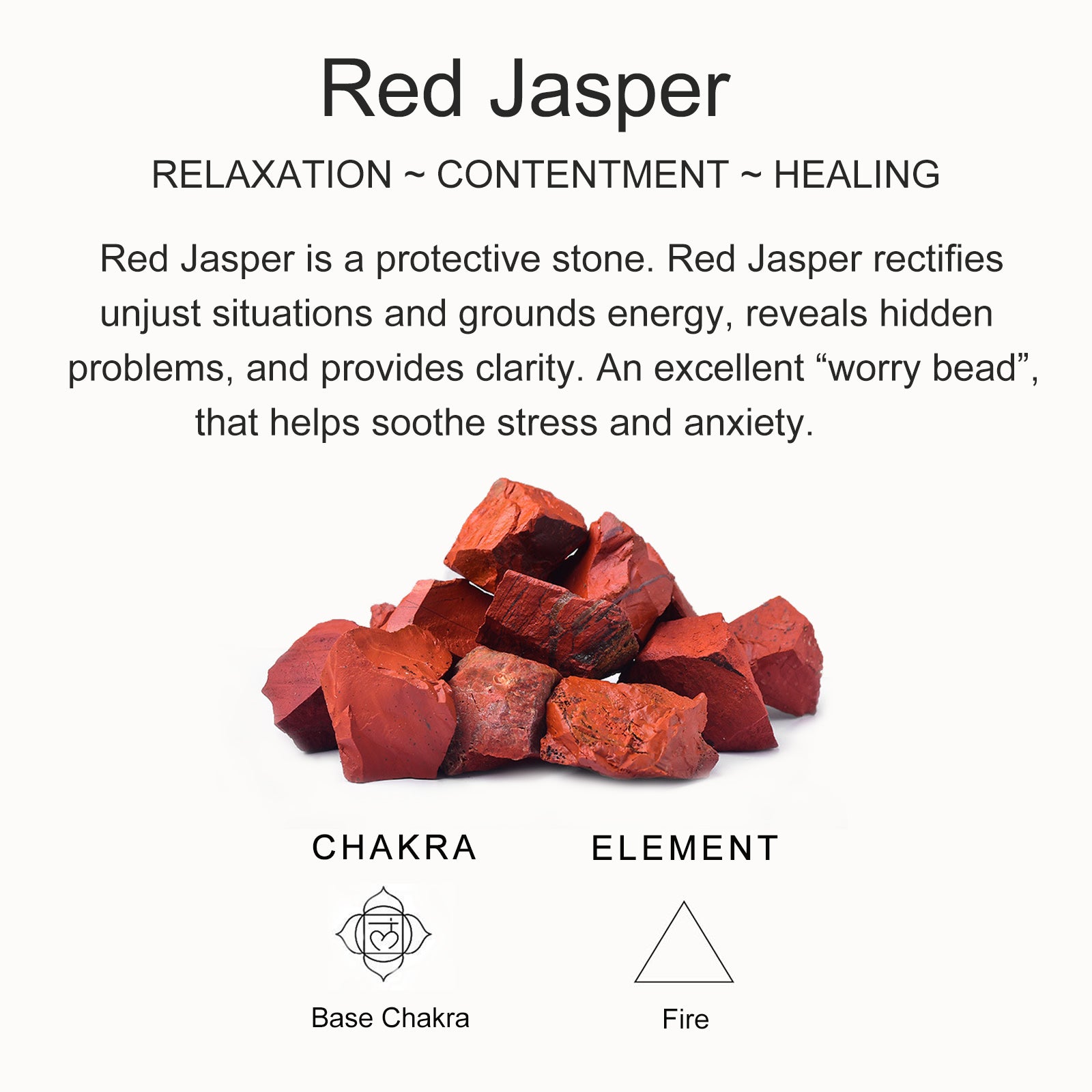 red jasper stones, described as a protective stone for relaxation, contentment, and healing; associated with the base chakra and the fire element.